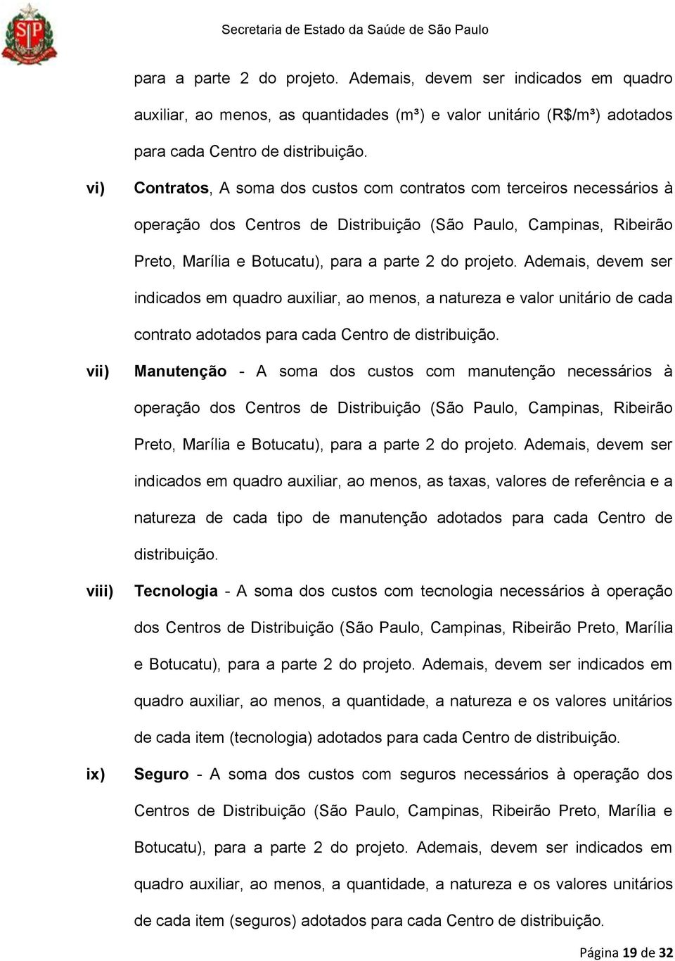 Ademais, devem ser indicados em quadro auxiliar, ao menos, a natureza e valor unitário de cada contrato adotados para cada Centro de distribuição.