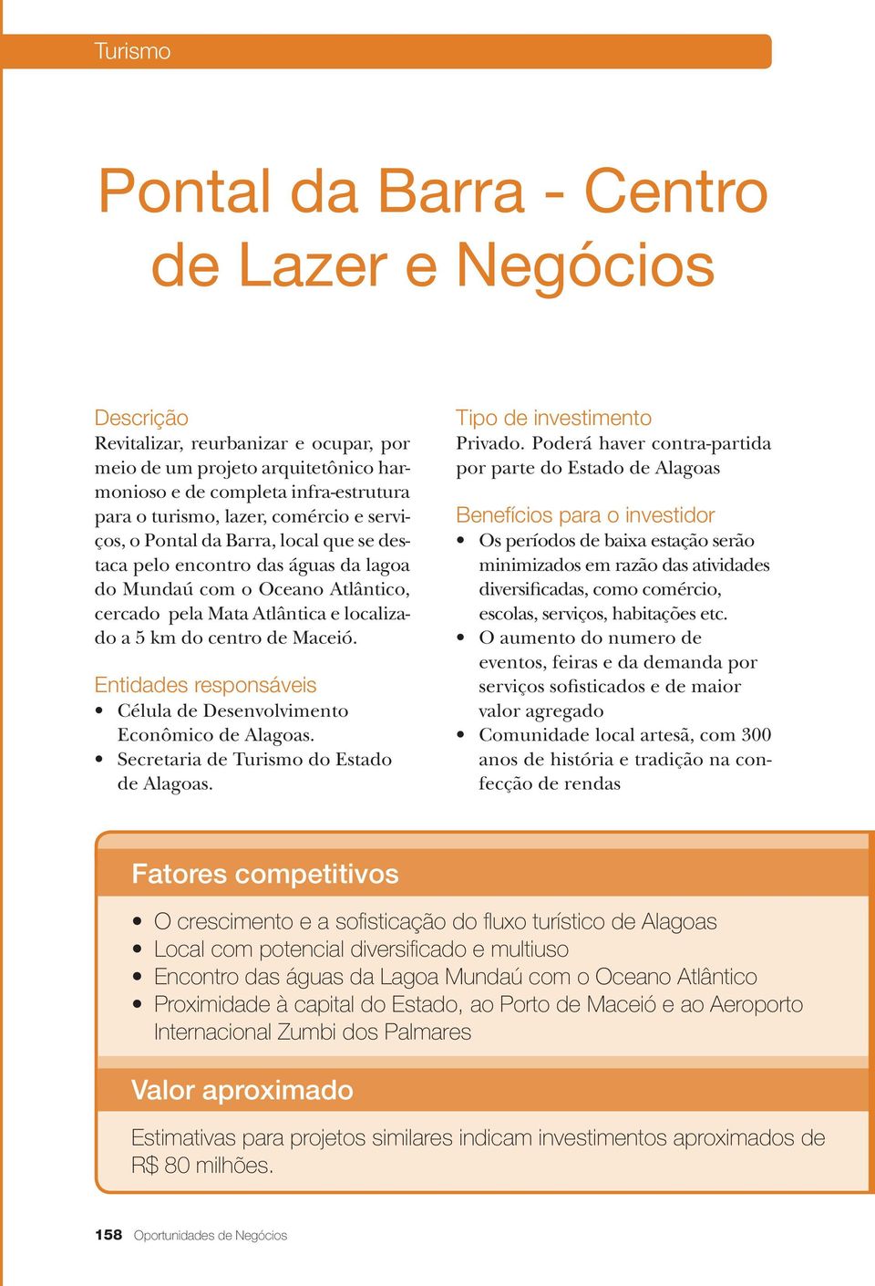 Entidades responsáveis Célula de Desenvolvimento Econômico de Alagoas. Secretaria de Turismo do Estado de Alagoas. Tipo de investimento Privado.