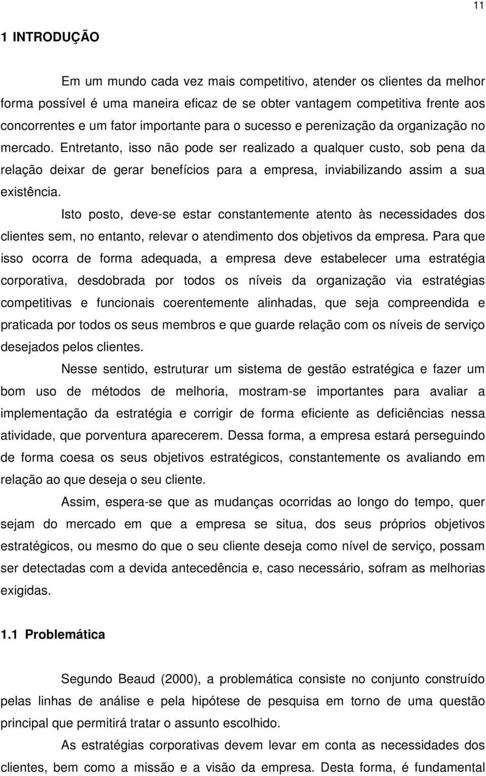 Entretanto, isso não pode ser realizado a qualquer custo, sob pena da relação deixar de gerar benefícios para a empresa, inviabilizando assim a sua existência.