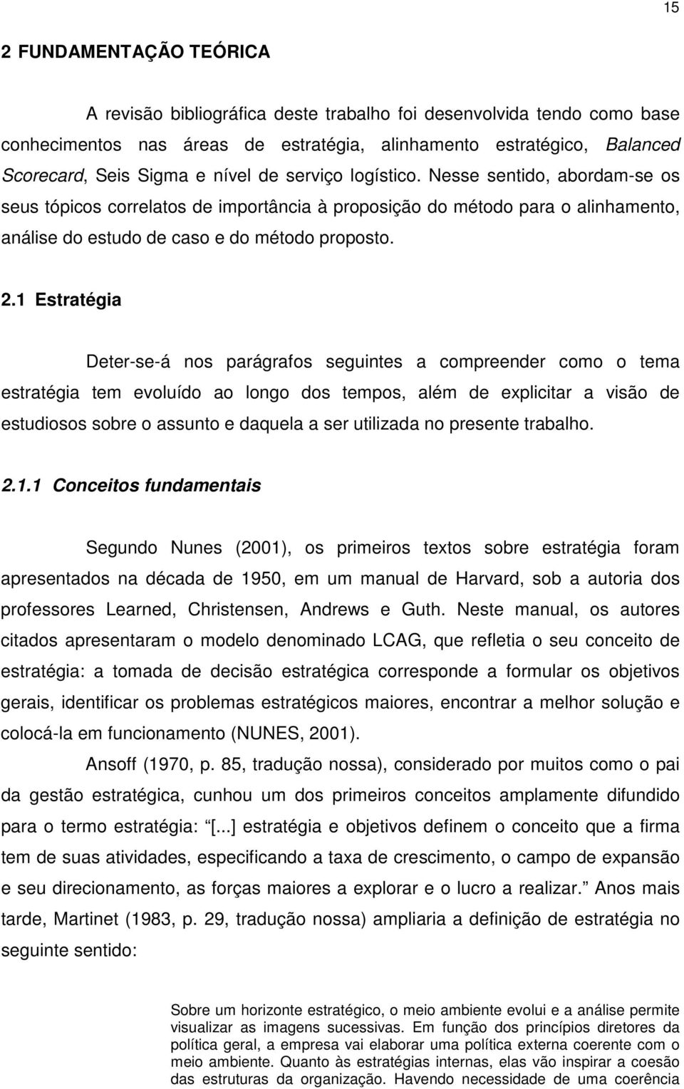 1 Estratégia Deter-se-á nos parágrafos seguintes a compreender como o tema estratégia tem evoluído ao longo dos tempos, além de explicitar a visão de estudiosos sobre o assunto e daquela a ser