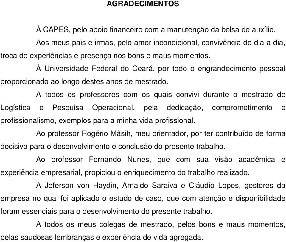 À Universidade Federal do Ceará, por todo o engrandecimento pessoal proporcionado ao longo destes anos de mestrado.