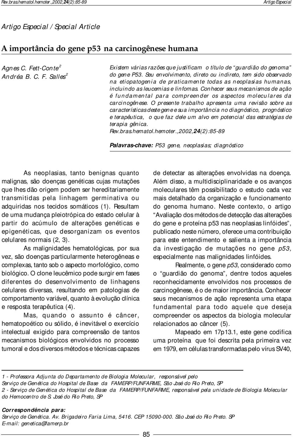 Conhecer seus mecanismos de ação é fundamental para compreender os aspectos moleculares da carcinogênese.