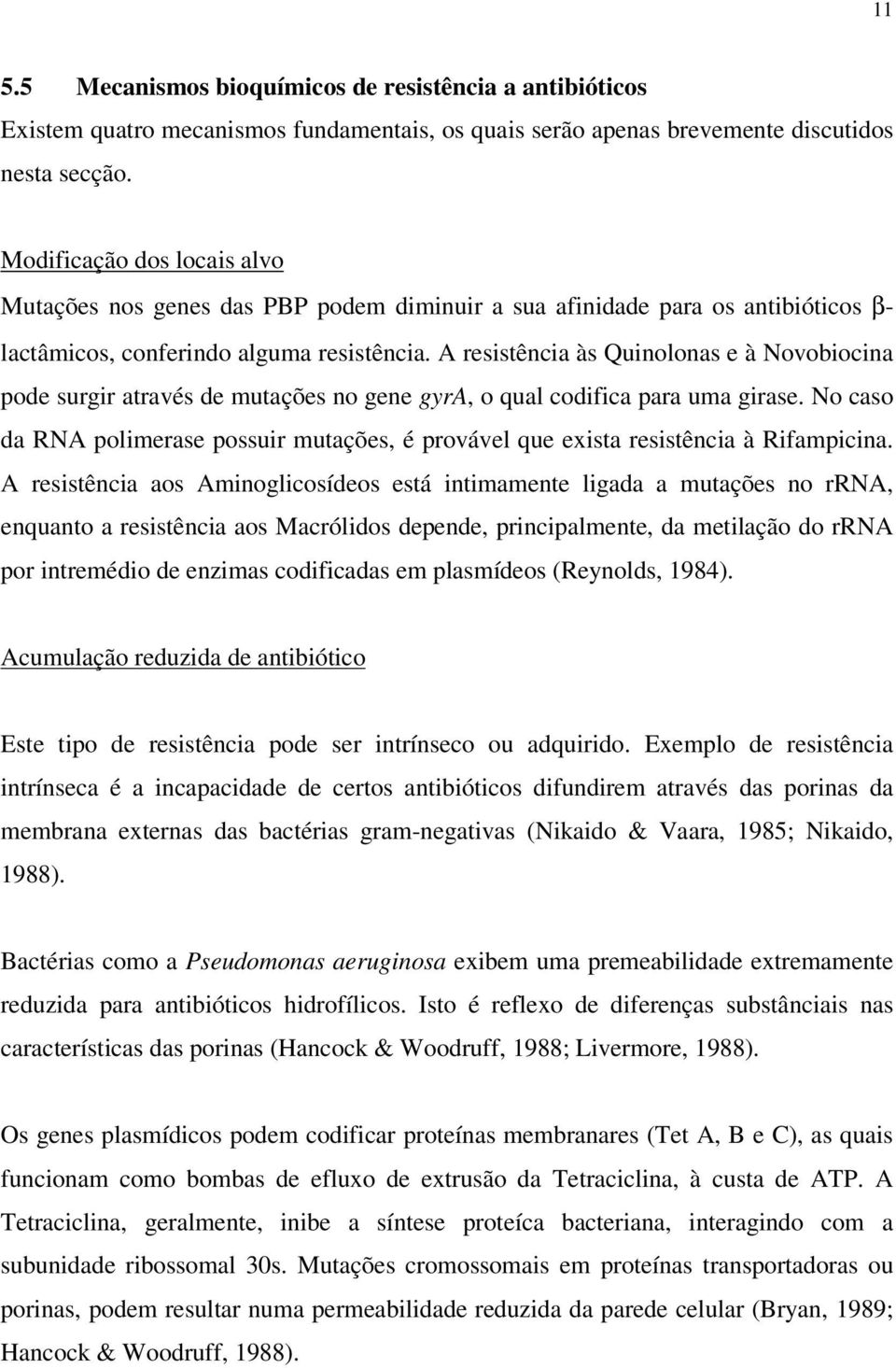 A resistência às Quinolonas e à Novobiocina pode surgir através de mutações no gene gyra, o qual codifica para uma girase.