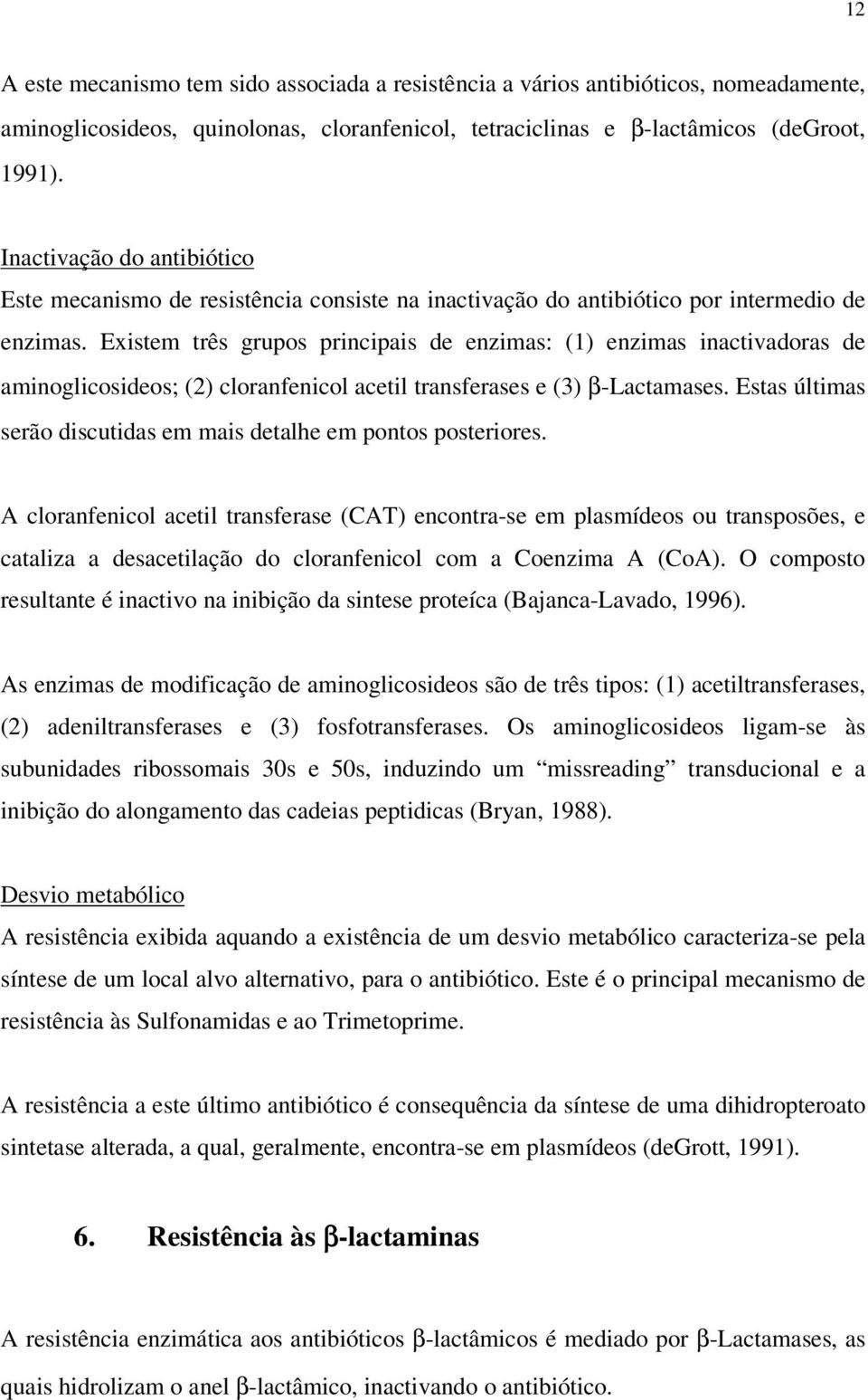 Existem três grupos principais de enzimas: (1) enzimas inactivadoras de aminoglicosideos; (2) cloranfenicol acetil transferases e (3) β-lactamases.