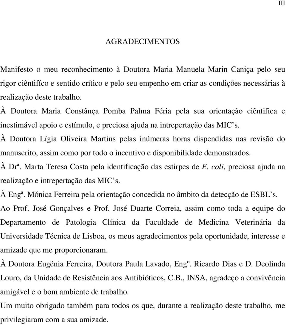 À Doutora Lígia Oliveira Martins pelas inúmeras horas dispendidas nas revisão do manuscrito, assim como por todo o incentivo e disponibilidade demonstrados. À Drª.