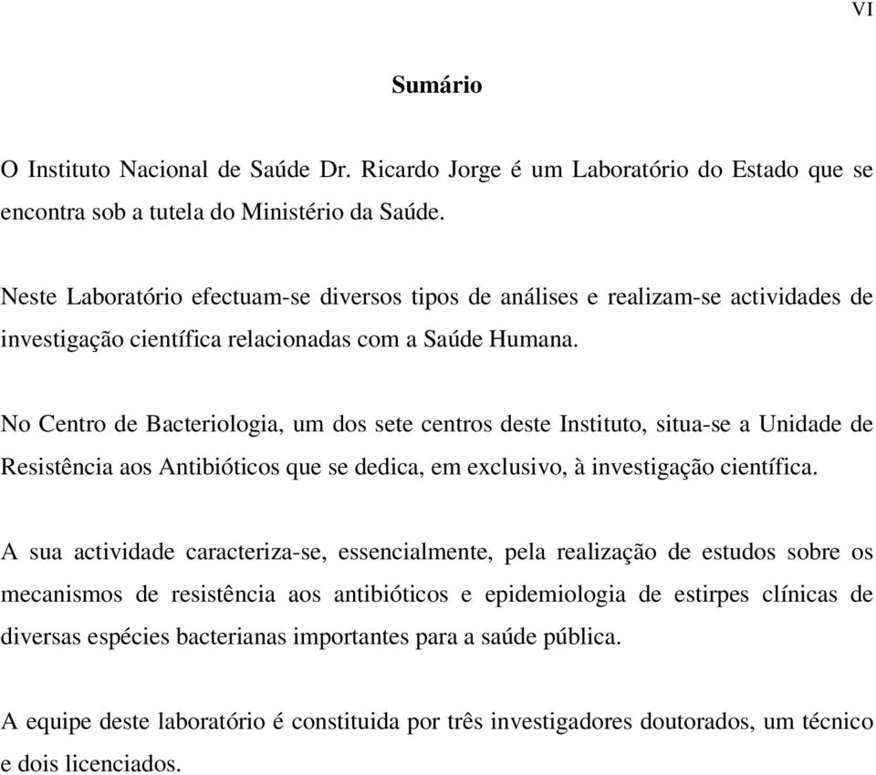 No Centro de Bacteriologia, um dos sete centros deste Instituto, situa-se a Unidade de Resistência aos Antibióticos que se dedica, em exclusivo, à investigação científica.