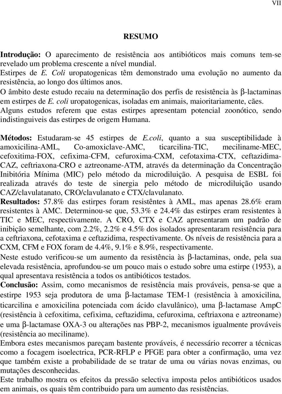 O âmbito deste estudo recaiu na determinação dos perfis de resistência às β-lactaminas em estirpes de E. coli uropatogenicas, isoladas em animais, maioritariamente, cães.