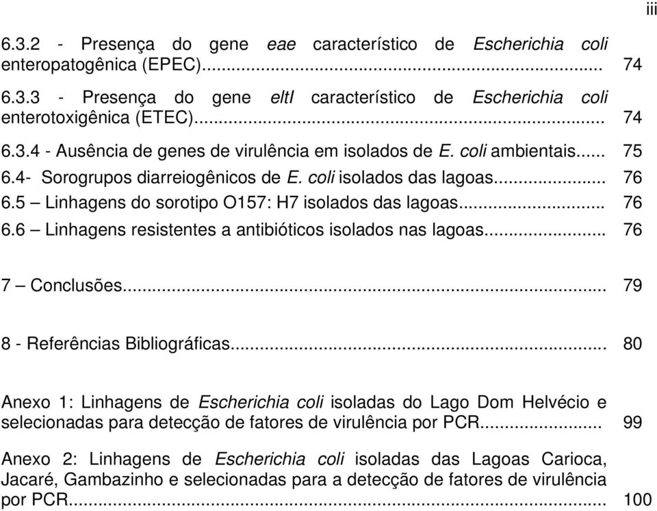 .. 76 iii 7 Conclusões... 79 8 - Referências Bibliográficas... 80 Anexo 1: Linhagens de Escherichia coli isoladas do Lago Dom Helvécio e selecionadas para detecção de fatores de virulência por PCR.