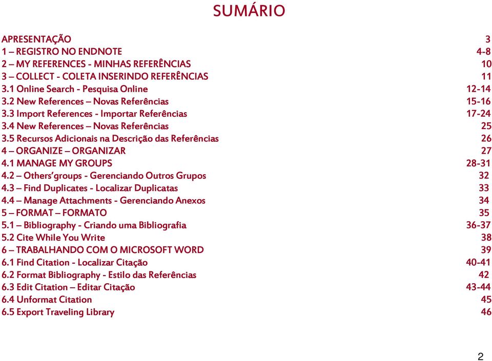 5 Recursos Adicionais na Descrição das Referências 26 4 ORGANIZE ORGANIZAR 27 4.1 MANAGE MY GROUPS 28-31 4.2 Others groups - Gerenciando Outros Grupos 32 4.