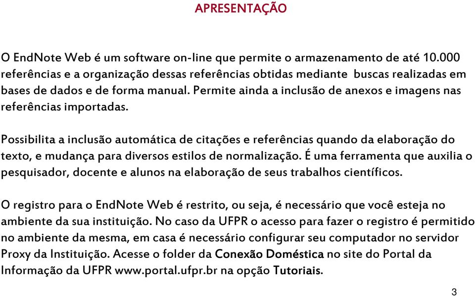 Possibilita a inclusão automática de citações e referências quando da elaboração do texto, e mudança para diversos estilos de normalização.