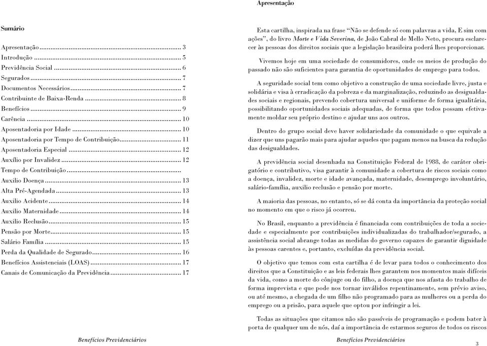 .. 13 Alta Pré-Agendada... 13 Auxilio Acidente... 14 Auxilio Maternidade... 14 Auxilio Reclusão... 15 Pensão por Morte... 15 Salário Família... 15 Perda da Qualidade de Segurado.