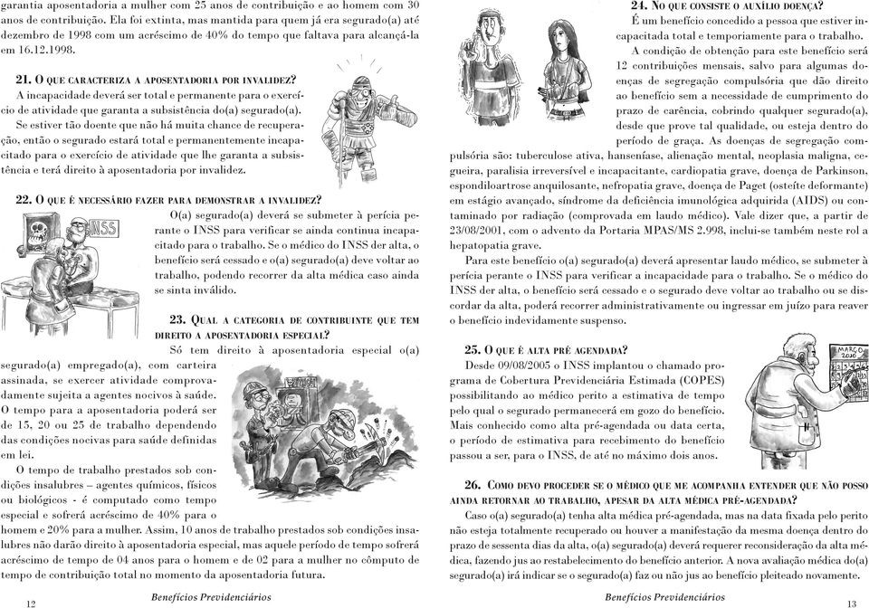 O que caracteriza a aposentadoria por invalidez? A incapacidade deverá ser total e permanente para o exercício de atividade que garanta a subsistência do(a) segurado(a).