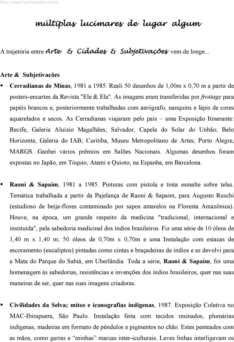 As imagens eram transferidas por frottage para papéis brancos e, posteriormente trabalhadas com aerógrafo, nanquins e lápis de cores aquarelados e secos.