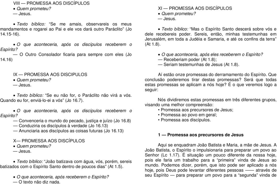 Texto bíblico: Se eu não for, o Paráclito não virá a vós. Quando eu for, enviá-lo-ei a vós (Jo 16.7). O que aconteceria, após os discípulos receberem o Espírito?