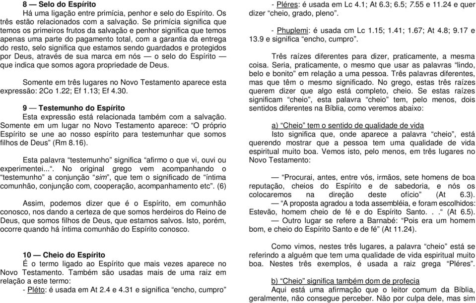 guardados e protegidos por Deus, através de sua marca em nós o selo do Espírito que indica que somos agora propriedade de Deus.