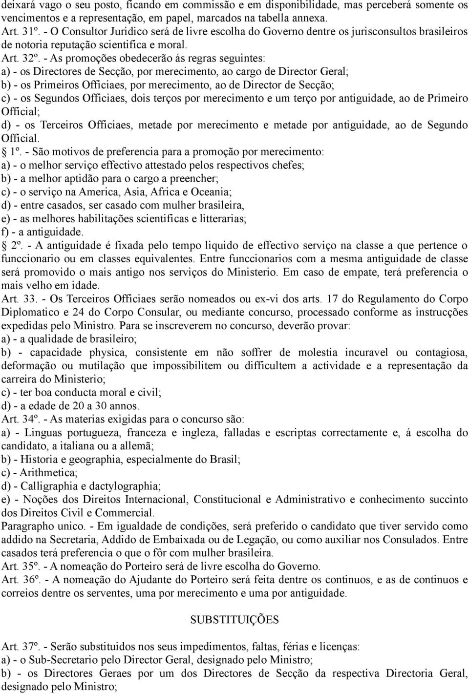 - As promoções obedecerão ás regras seguintes: a) - os Directores de Secção, por merecimento, ao cargo de Director Geral; b) - os Primeiros Officiaes, por merecimento, ao de Director de Secção; c) -