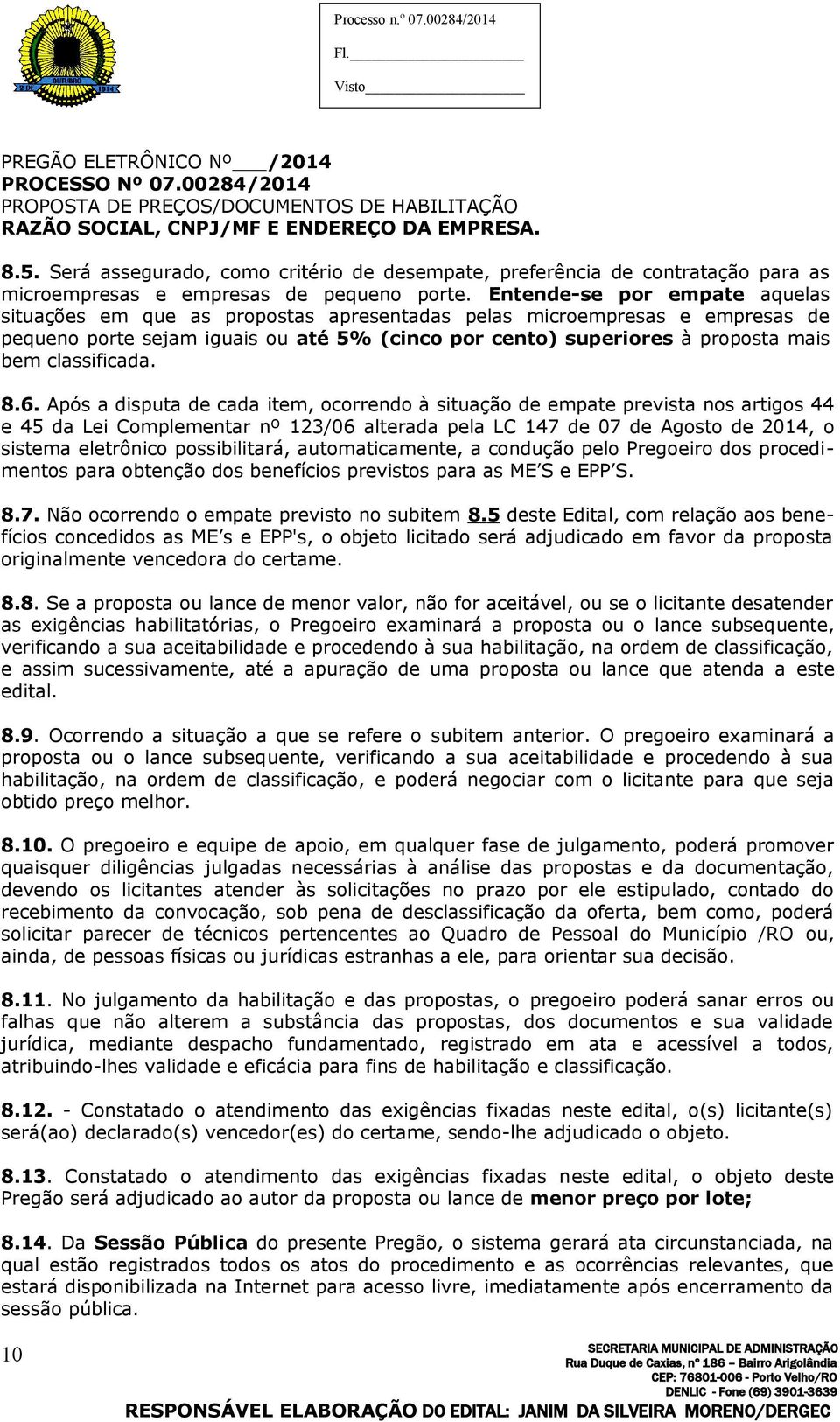 Entende-se por empate aquelas situações em que as propostas apresentadas pelas microempresas e empresas de pequeno porte sejam iguais ou até 5% (cinco por cento) superiores à proposta mais bem