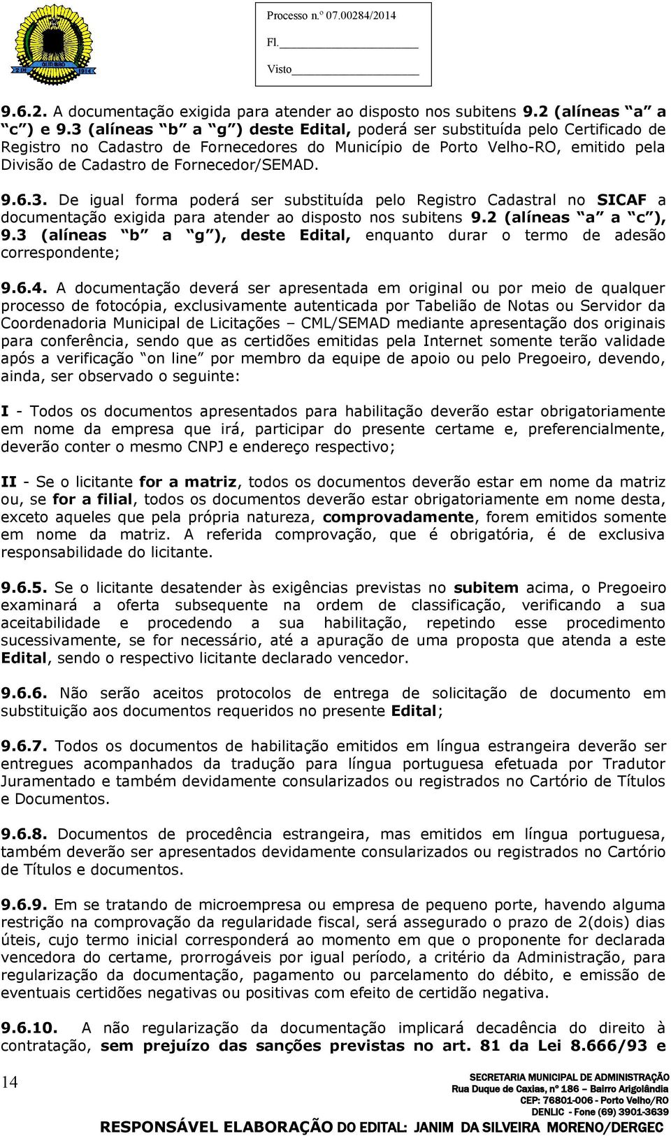 9.6.3. De igual forma poderá ser substituída pelo Registro Cadastral no SICAF a documentação exigida para atender ao disposto nos subitens 9.2 (alíneas a a c ), 9.