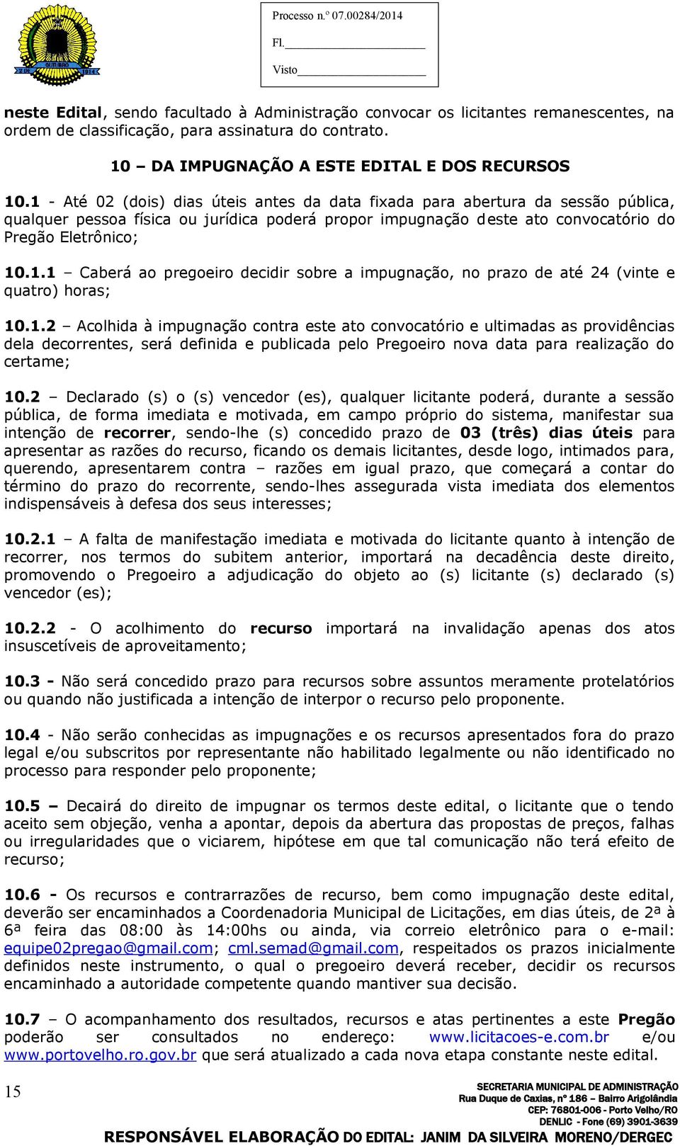 1.2 Acolhida à impugnação contra este ato convocatório e ultimadas as providências dela decorrentes, será definida e publicada pelo Pregoeiro nova data para realização do certame; 10.