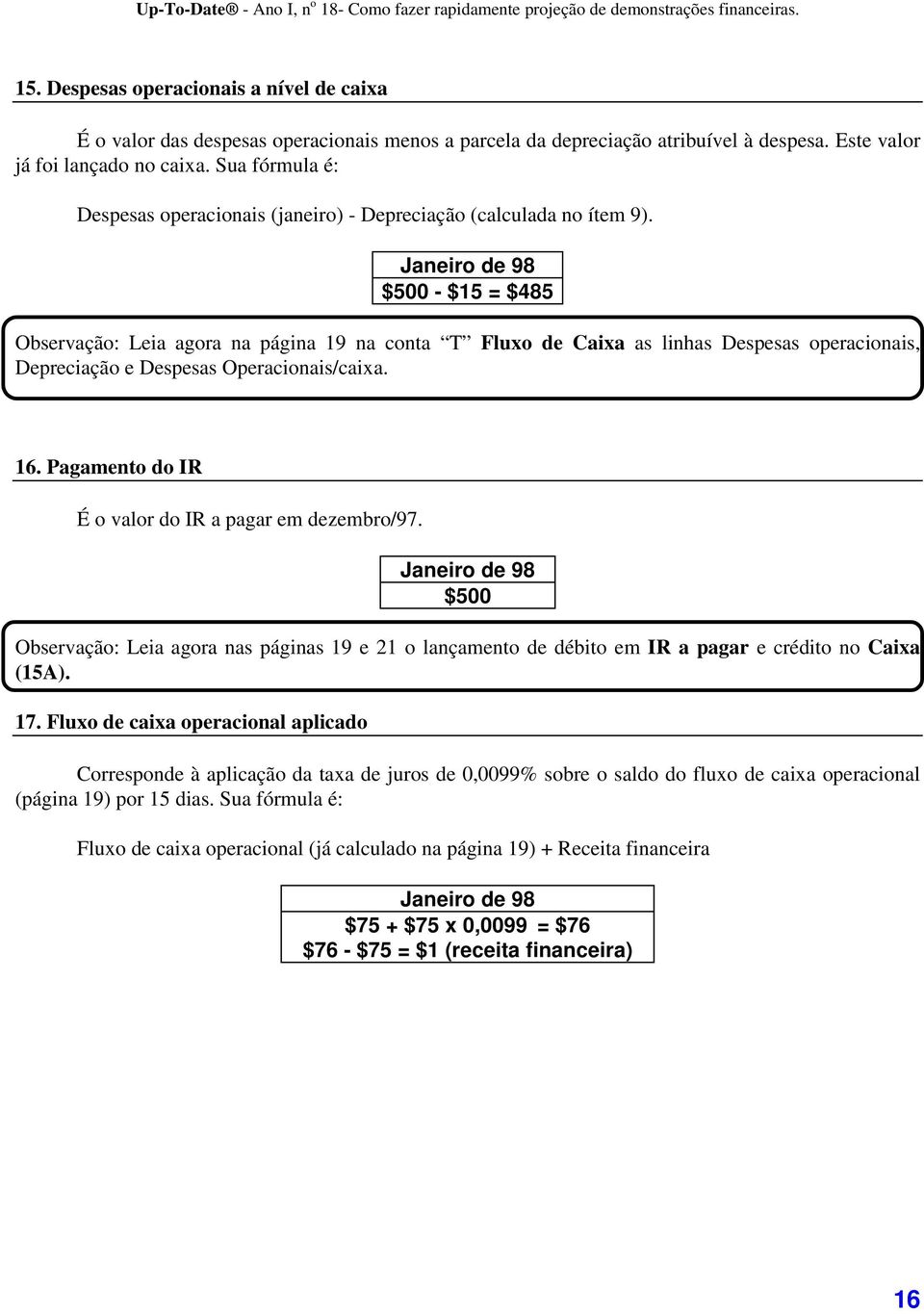 $500 - $15 = $485 Observação: Leia agora na página 19 na conta T Fluxo de Caixa as linhas Despesas operacionais, Depreciação e Despesas Operacionais/caixa. 16.