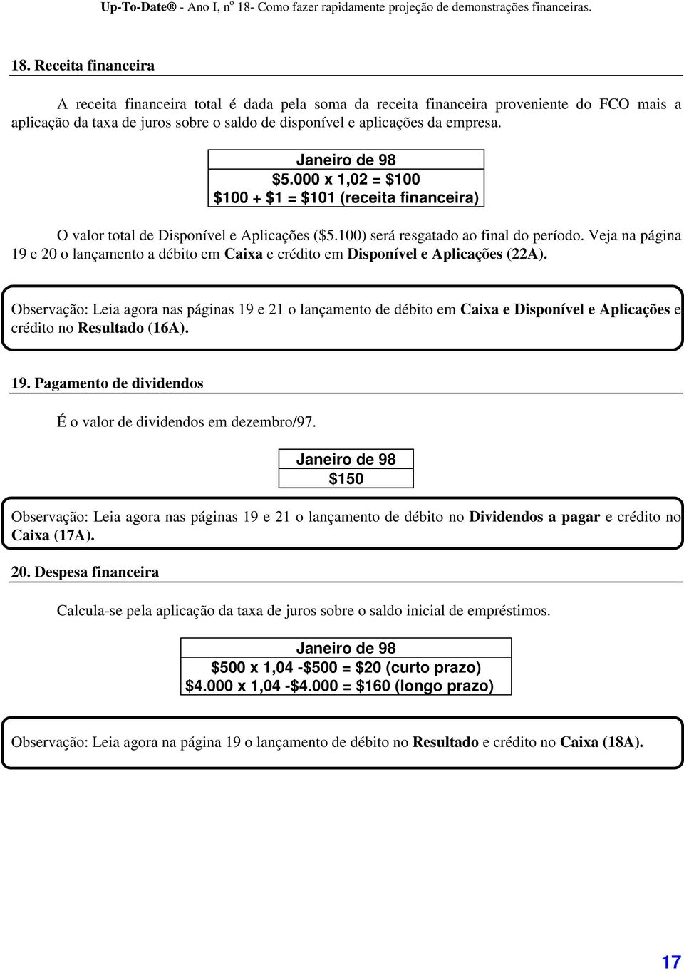 Veja na página 19 e 20 o lançamento a débito em Caixa e crédito em Disponível e Aplicações (22A).