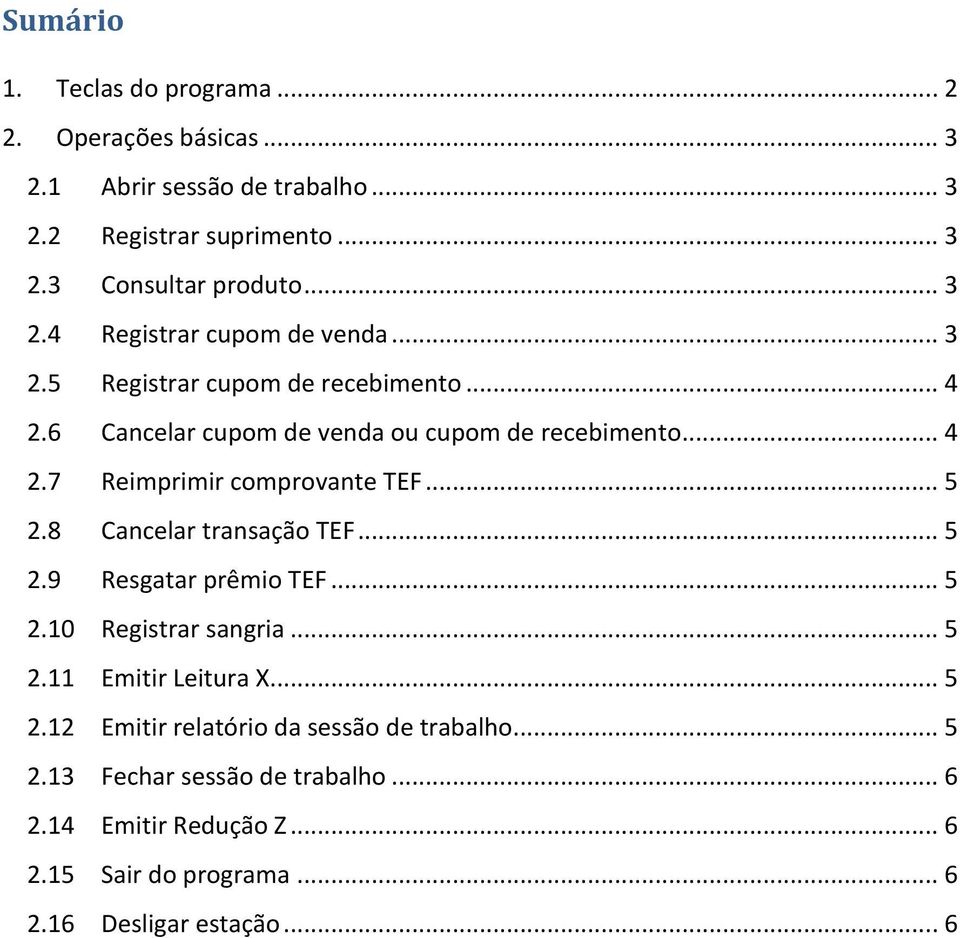 .. 5 2.8 Cancelar transação TEF... 5 2.9 Resgatar prêmio TEF... 5 2.10 Registrar sangria... 5 2.11 Emitir Leitura X... 5 2.12 Emitir relatório da sessão de trabalho.