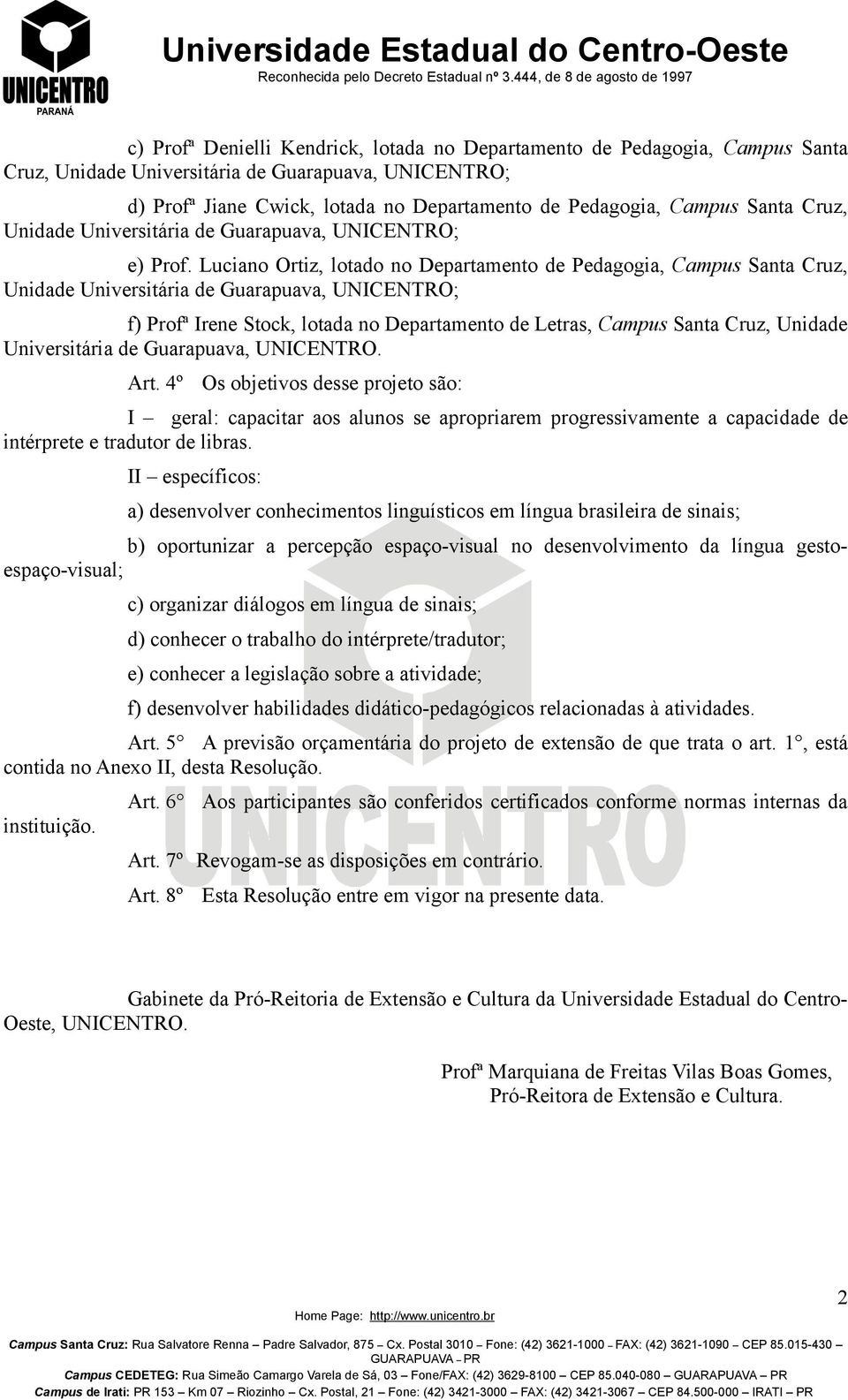 Luciano Ortiz, lotado no Departamento de Pedagogia, Campus Santa Cruz, Unidade Universitária de Guarapuava, UNICENTRO; f) Profª Irene Stock, lotada no Departamento de Letras, Campus Santa Cruz,