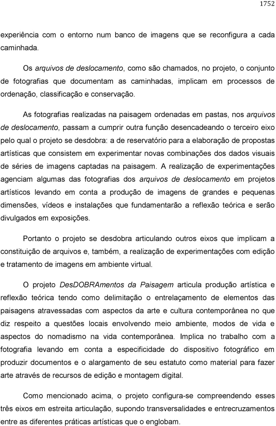 As fotografias realizadas na paisagem ordenadas em pastas, nos arquivos de deslocamento, passam a cumprir outra função desencadeando o terceiro eixo pelo qual o projeto se desdobra: a de reservatório