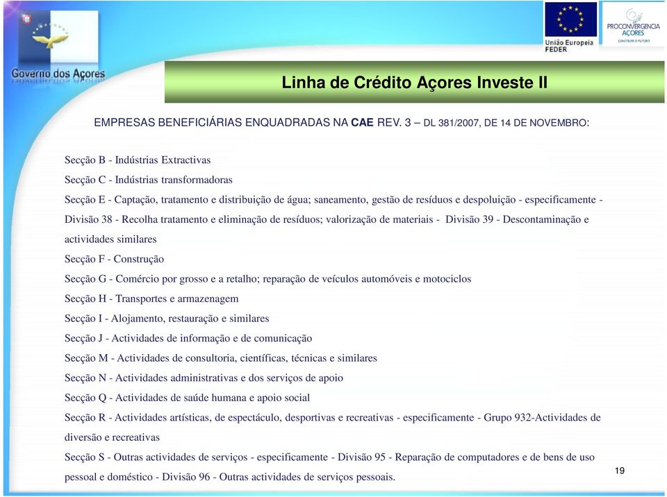 despoluição - especificamente - Divisão 38 - Recolha tratamento e eliminação de resíduos; valorização de materiais - Divisão 39 - Descontaminação e actividades similares Secção F - Construção Secção