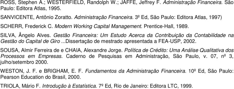 ..Dissertação de mestrado apresentada a FEA-USP, 2002. SOUSA, Almir Ferreira de e CHAIA, Alexandre Jorge. Política de Crédito: Uma Análise Qualitativa dos Processos em Empresas.
