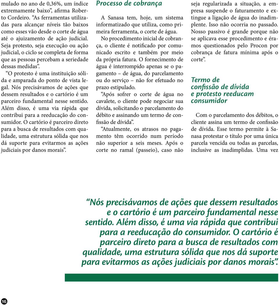 Seja protesto, seja execução ou ação judicial, o ciclo se completa de forma que as pessoas percebam a seriedade dessas medidas. O protesto é uma instituição sólida e amparada do ponto de vista legal.