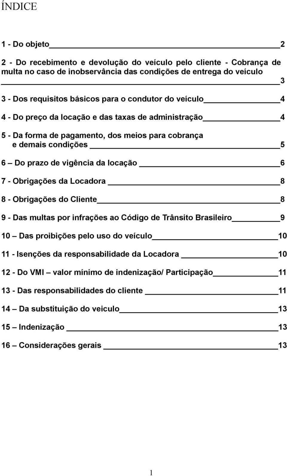 7 - Obrigações da Locadora 8 8 - Obrigações do Cliente 8 9 - Das multas por infrações ao Código de Trânsito Brasileiro 9 10 Das proibições pelo uso do veículo 10 11 - Isenções da