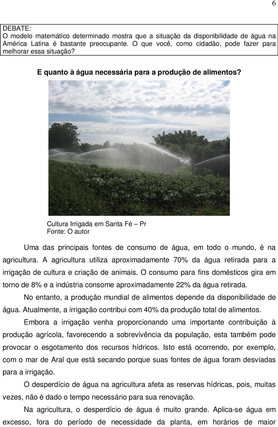 Cultura Irrigada em Santa Fé Pr Fonte: O autor Uma das principais fontes de consumo de água, em todo o mundo, é na agricultura A agricultura utiliza aproximadamente 70% da água retirada para a