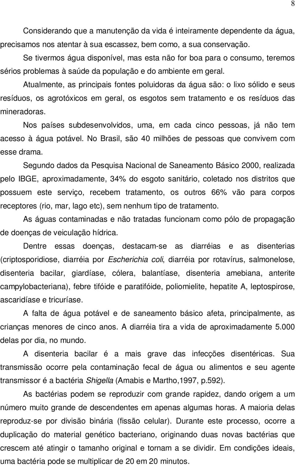 esgotos sem tratamento e os resíduos das mineradoras Nos países subdesenvolvidos, uma, em cada cinco pessoas, já não tem acesso à água potável No Brasil, são 40 milhões de pessoas que convivem com