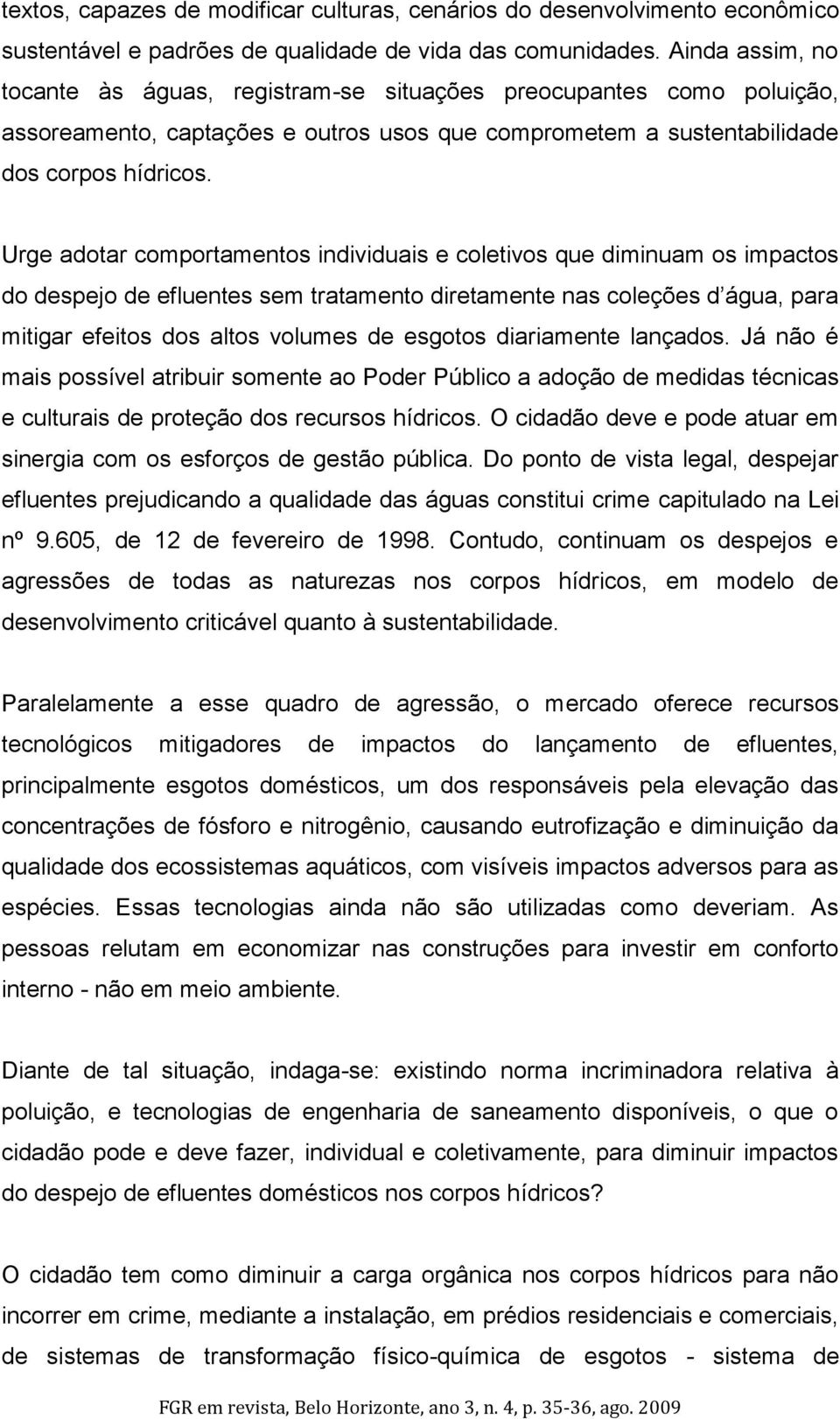 Urge adotar comportamentos individuais e coletivos que diminuam os impactos do despejo de efluentes sem tratamento diretamente nas coleções d água, para mitigar efeitos dos altos volumes de esgotos