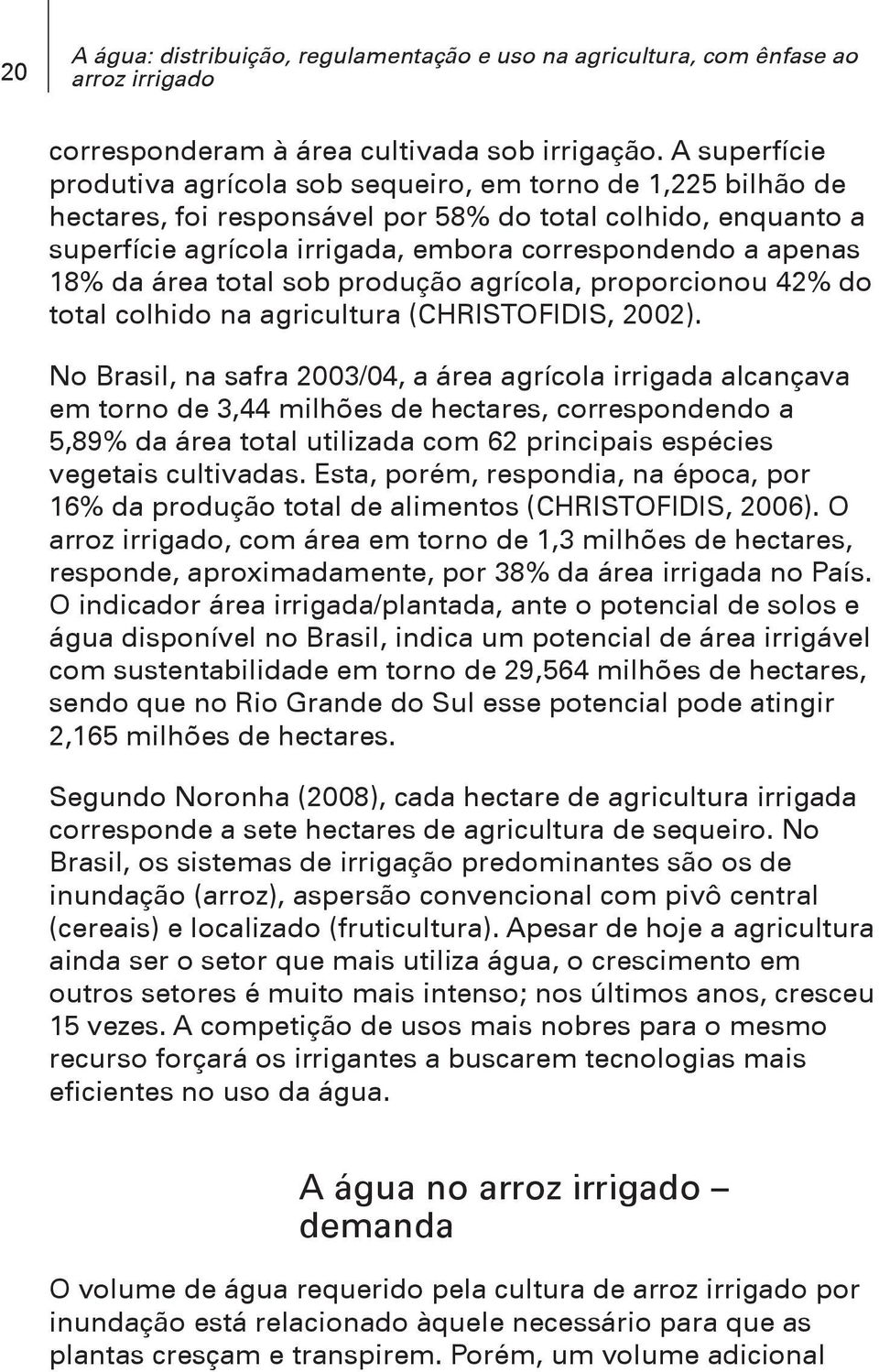 18% da área total sob produção agrícola, proporcionou 42% do total colhido na agricultura (CHRISTOFIDIS, 2002).