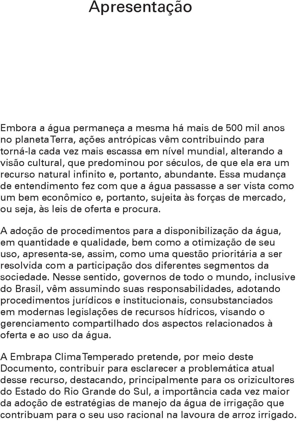 Essa mudança de entendimento fez com que a água passasse a ser vista como um bem econômico e, portanto, sujeita às forças de mercado, ou seja, às leis de oferta e procura.