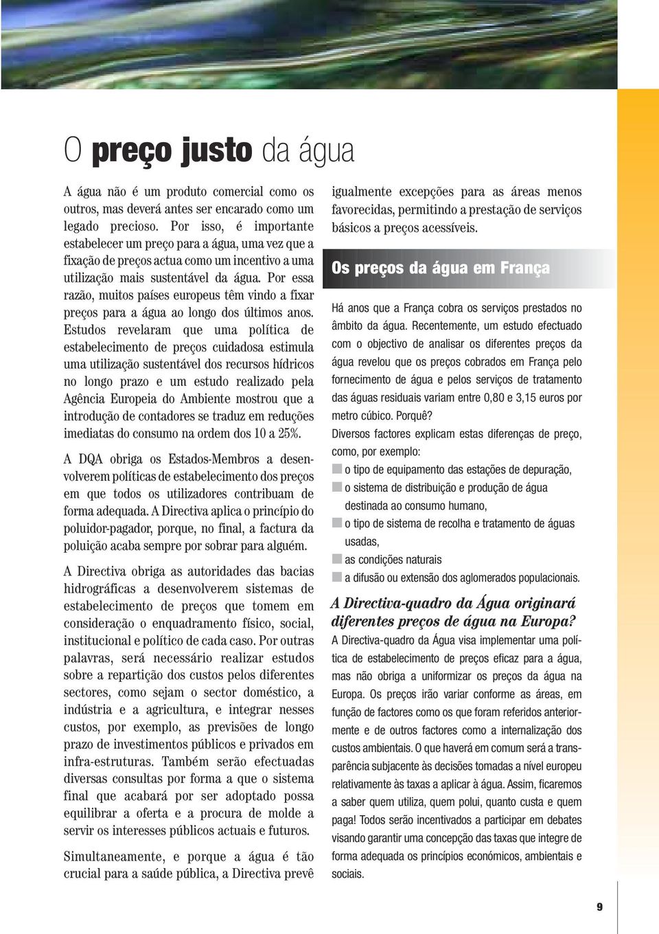 Por essa razão, muitos países europeus têm vindo a fixar preços para a água ao longo dos últimos anos.