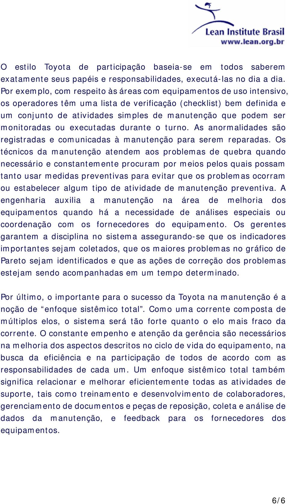 ser monitoradas ou executadas durante o turno. As anormalidades são registradas e comunicadas à manutenção para serem reparadas.