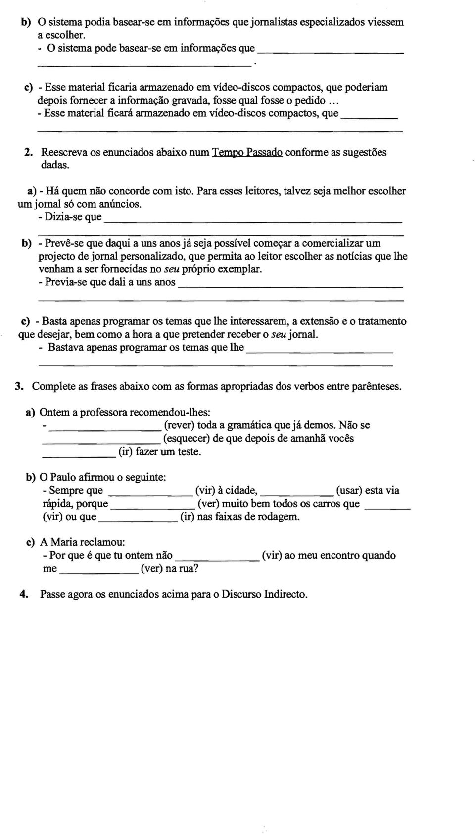 .. - Esse material ficara armazenado em video-discos compactos, que 2. Reescreva os enunciados abaixo nurn Tempo Passado conforme as sugestoes dadas. a) - Ha quem nao concorde com isto.