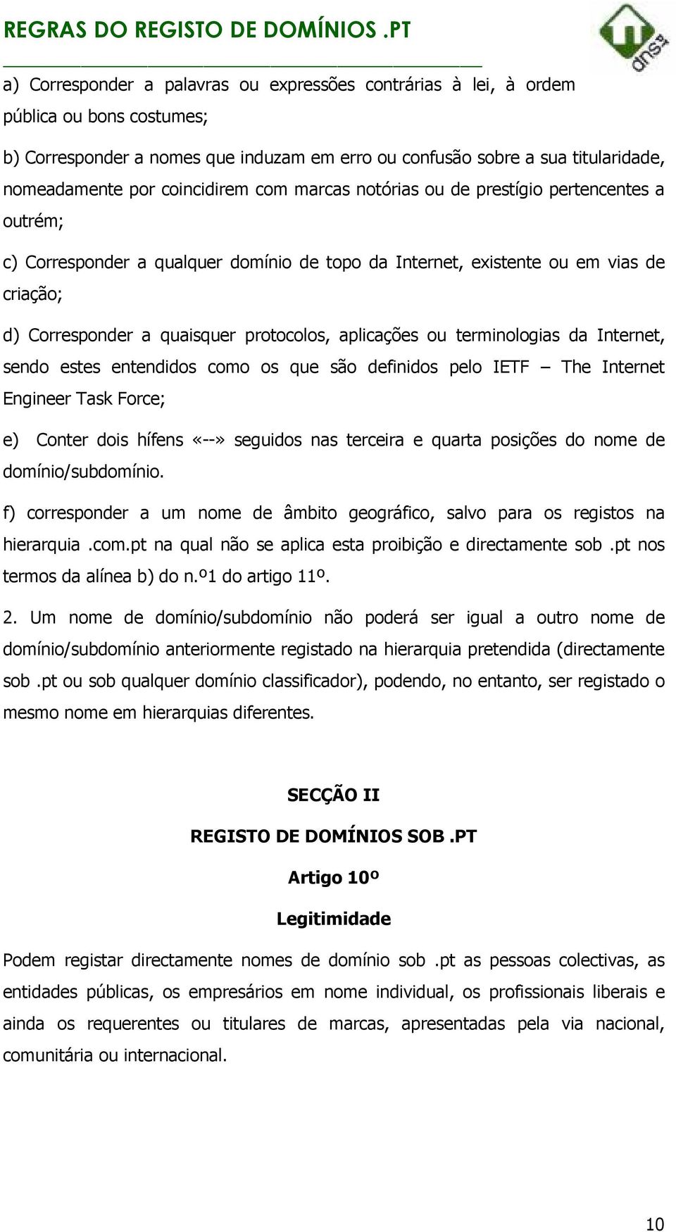 aplicações ou terminologias da Internet, sendo estes entendidos como os que são definidos pelo IETF The Internet Engineer Task Force; e) Conter dois hífens «--» seguidos nas terceira e quarta