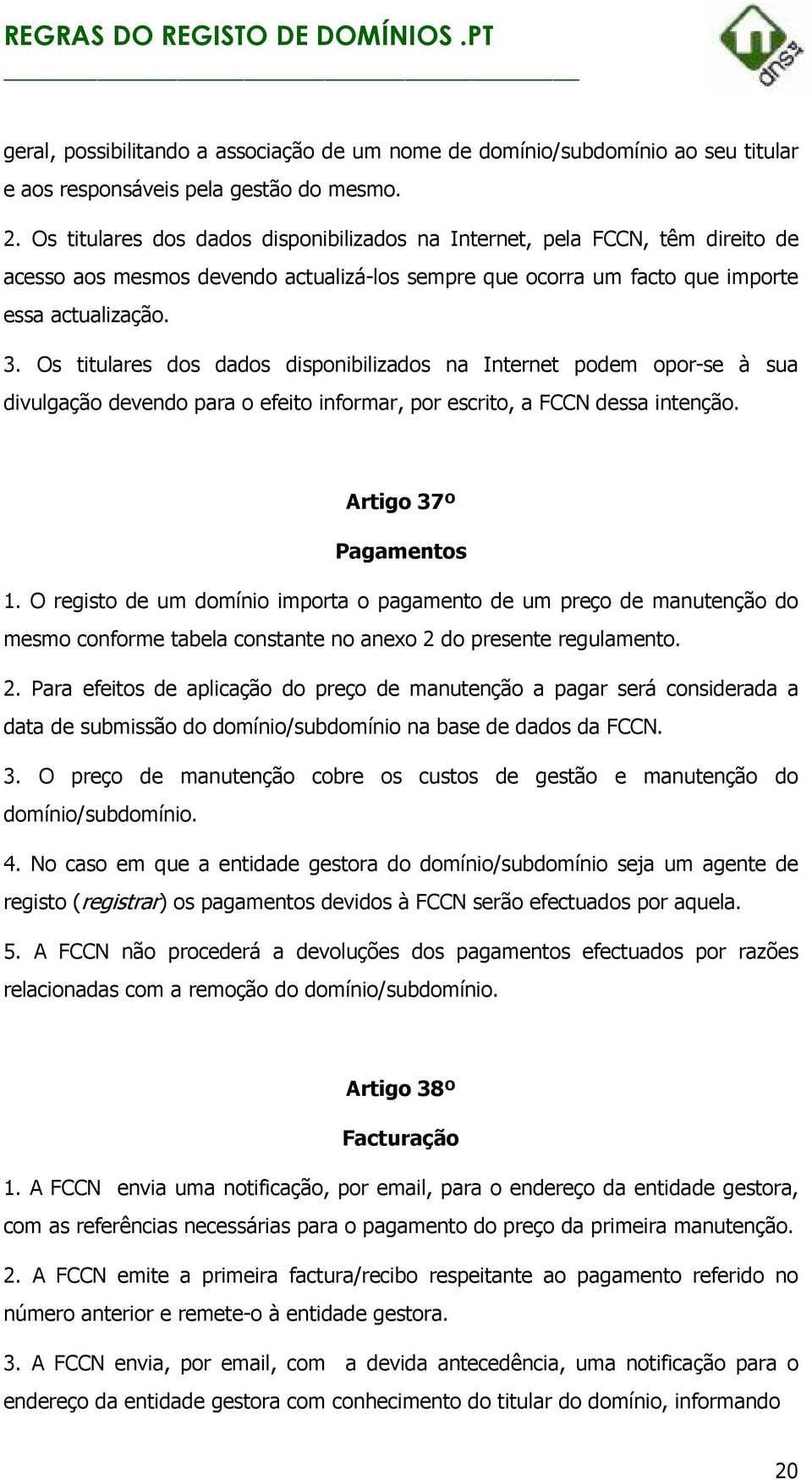 Os titulares dos dados disponibilizados na Internet podem opor-se à sua divulgação devendo para o efeito informar, por escrito, a FCCN dessa intenção. Artigo 37º Pagamentos 1.