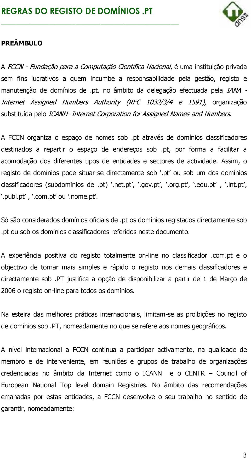 A FCCN organiza o espaço de nomes sob.pt através de domínios classificadores destinados a repartir o espaço de endereços sob.