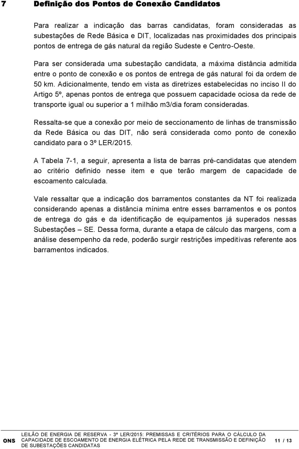 Para ser considerada uma subestação candidata, a máxima distância admitida entre o ponto de conexão e os pontos de entrega de gás natural foi da ordem de 50 km.