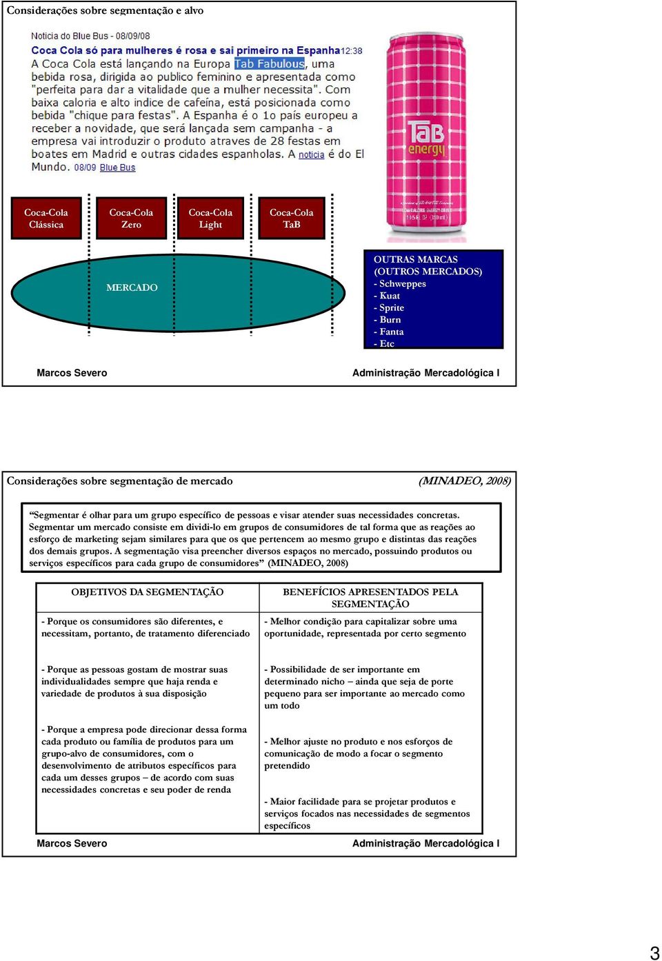 Segmentar um mercado consiste em dividi-lo em grupos de consumidores de tal forma que as reações ao esforço de marketing sejam similares para que os que pertencem ao mesmo grupo e distintas das