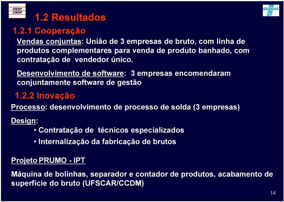 2 Inovação Processo: desenvolvimento de processo de solda (3 empresas) Design: Contratação de técnicos especializados Internalização da