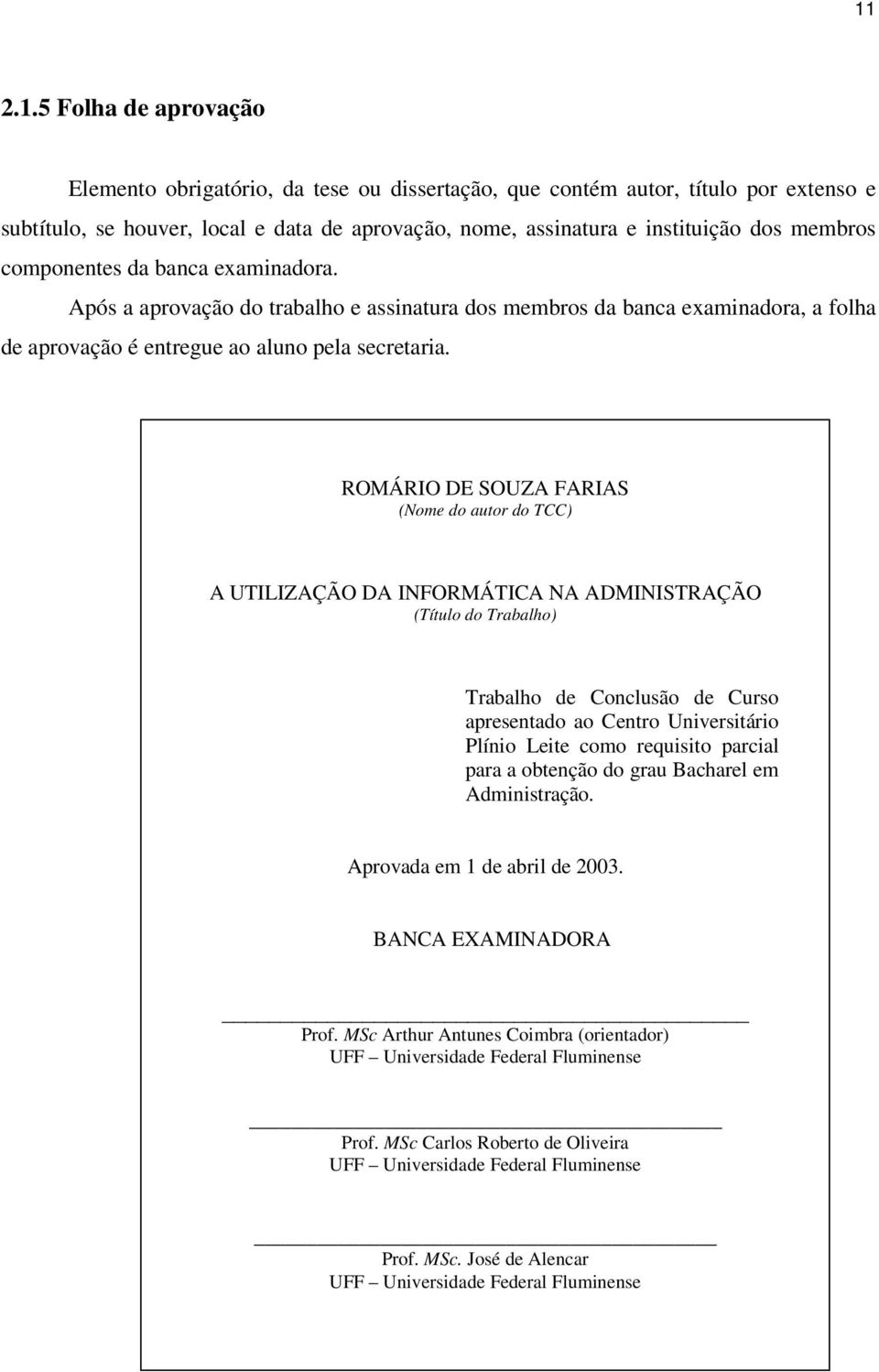 ROMÁRIO DE SOUZA FARIAS (Nome do autor do TCC) A UTILIZAÇÃO DA INFORMÁTICA NA ADMINISTRAÇÃO (Título do Trabalho) Trabalho de Conclusão de Curso apresentado ao Centro Universitário Plínio Leite como