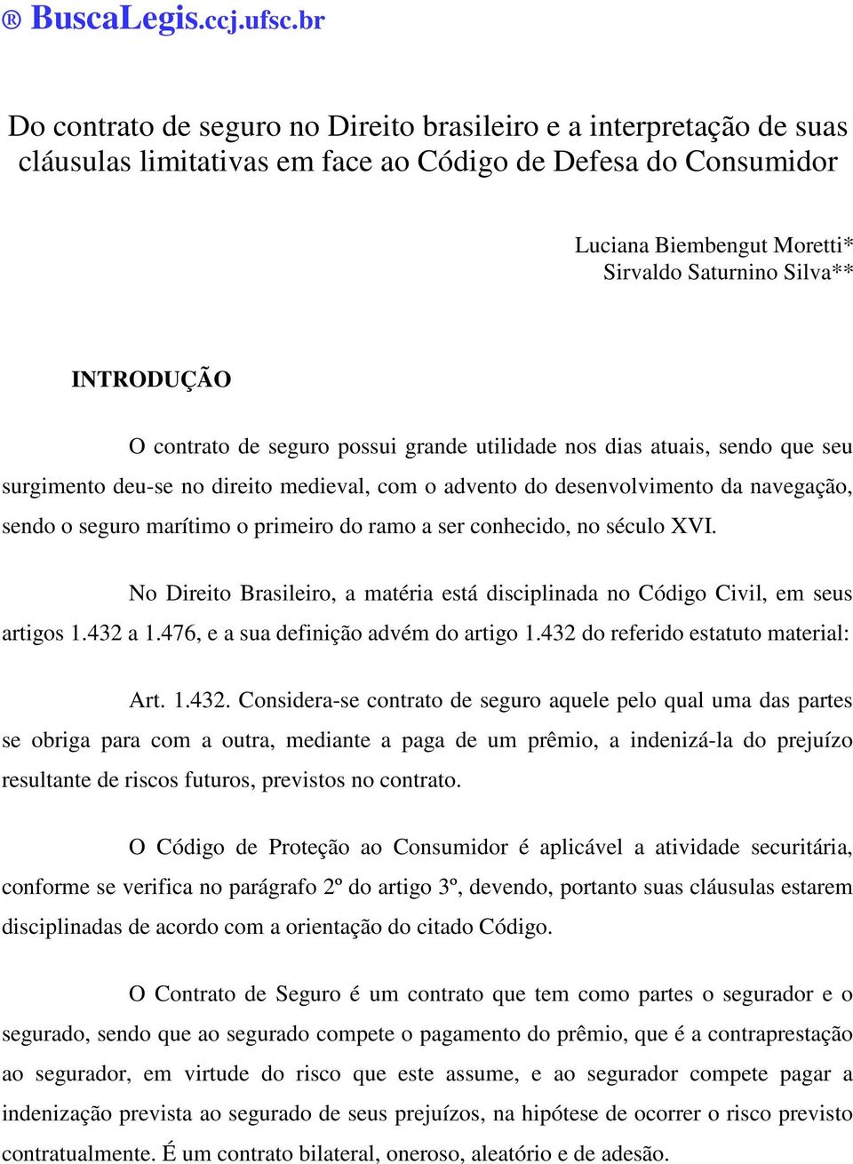 INTRODUÇÃO O contrato de seguro possui grande utilidade nos dias atuais, sendo que seu surgimento deu-se no direito medieval, com o advento do desenvolvimento da navegação, sendo o seguro marítimo o