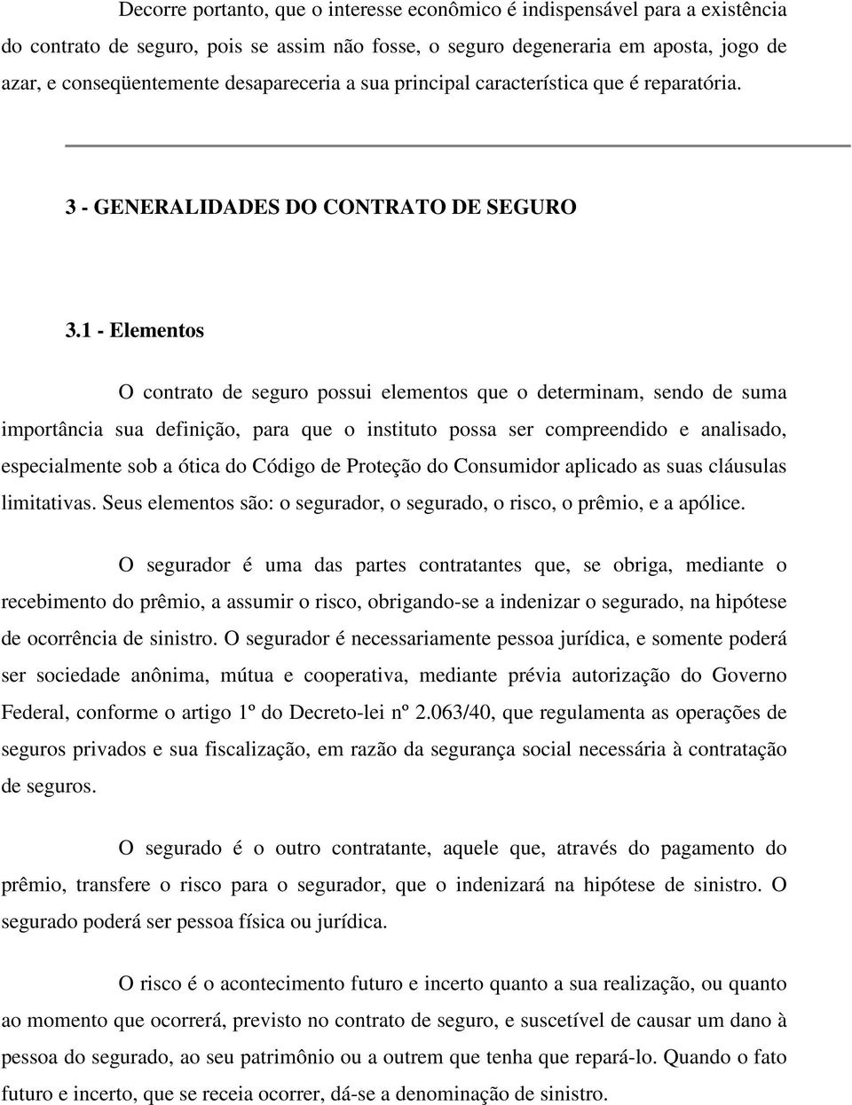 1 - Elementos O contrato de seguro possui elementos que o determinam, sendo de suma importância sua definição, para que o instituto possa ser compreendido e analisado, especialmente sob a ótica do