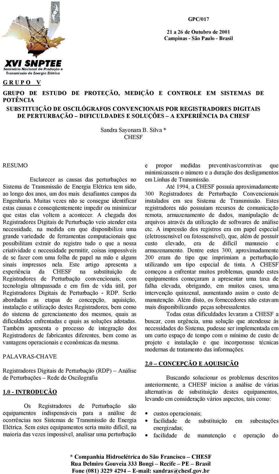 Silva * CHESF RESUMO Esclarecer as causas das perturbações no Sistema de Transmissão de Energia Elétrica tem sido, ao longo dos anos, um dos mais desafiantes campos da Engenharia.